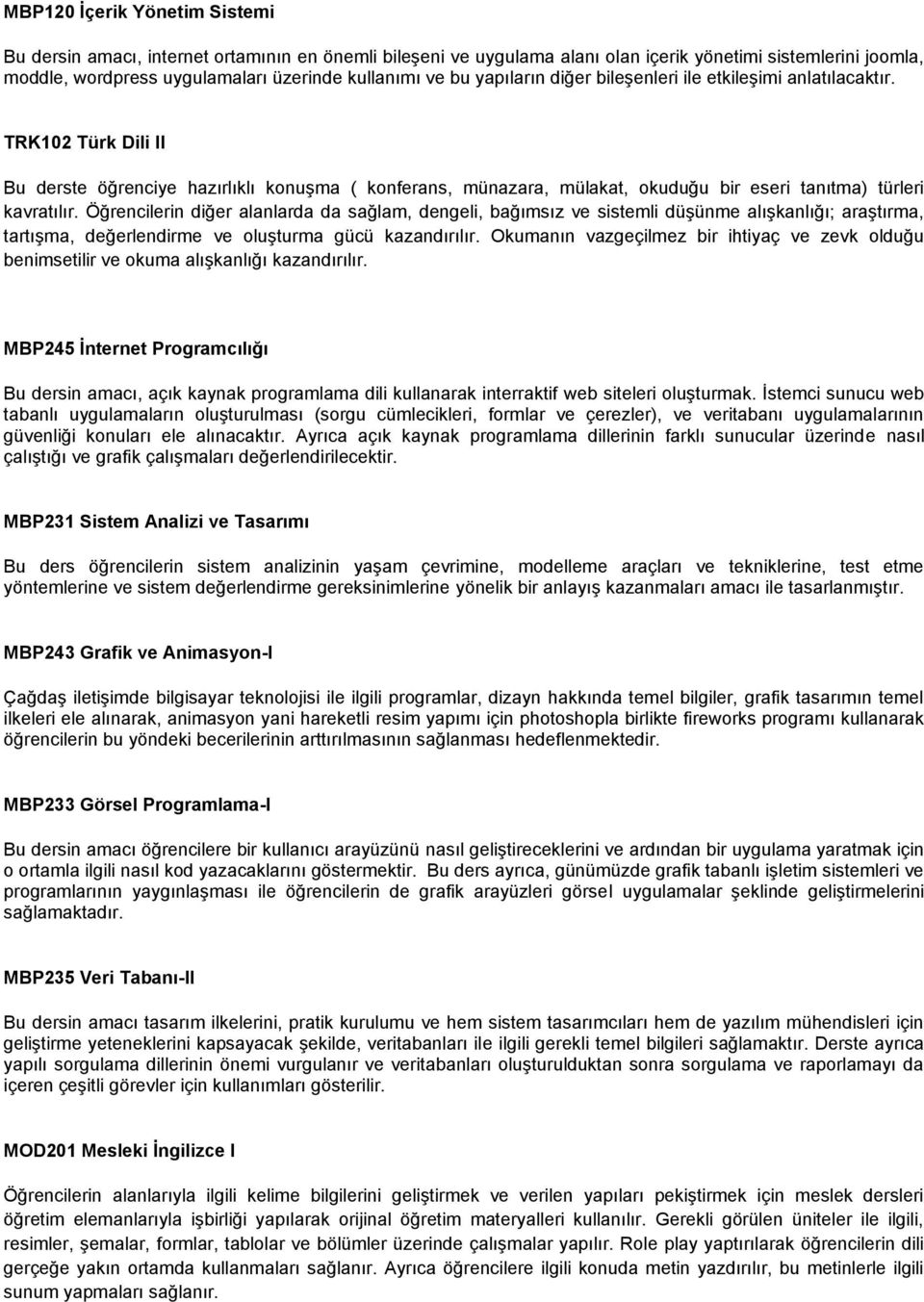 Öğrencilerin diğer alanlarda da sağlam, dengeli, bağımsız ve sistemli düşünme alışkanlığı; araştırma, tartışma, değerlendirme ve oluşturma gücü kazandırılır.