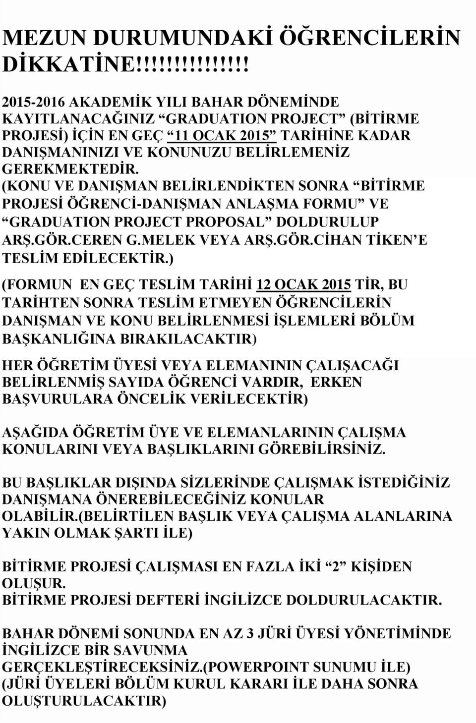 (KONU VE DANIŞMAN BELİRLENDİKTEN SONRA BİTİRME PROJESİ ÖĞRENCİ-DANIŞMAN ANLAŞMA FORMU VE GRADUATION PROJECT PROPOSAL DOLDURULUP ARŞ.GÖR.CEREN G.MELEK VEYA ARŞ.GÖR.CİHAN TİKEN E TESLİM EDİLECEKTİR.