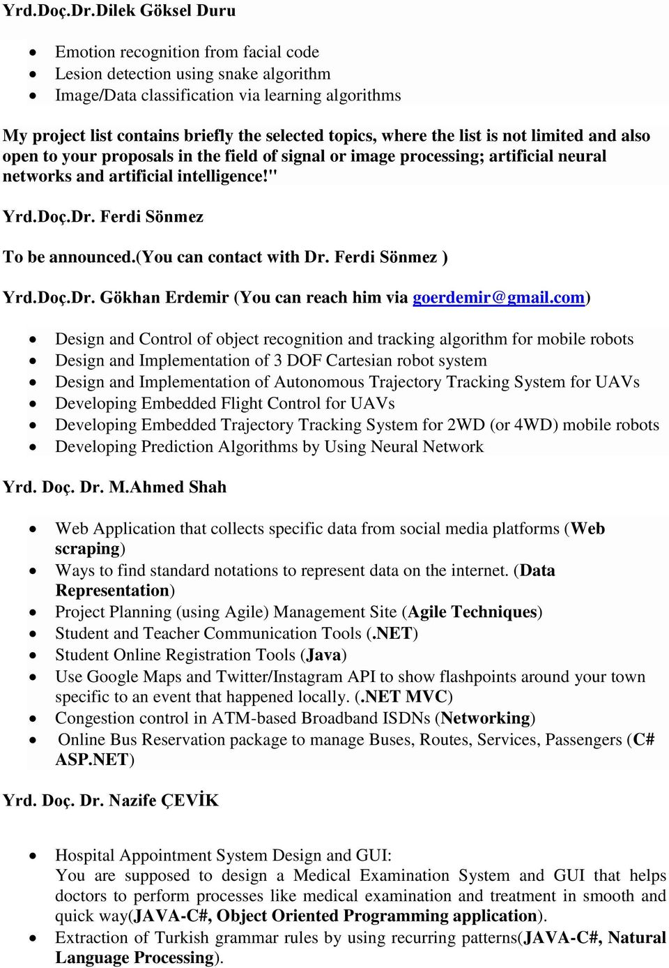 where the list is not limited and also open to your proposals in the field of signal or image processing; artificial neural networks and artificial intelligence!"  Ferdi Sönmez To be announced.