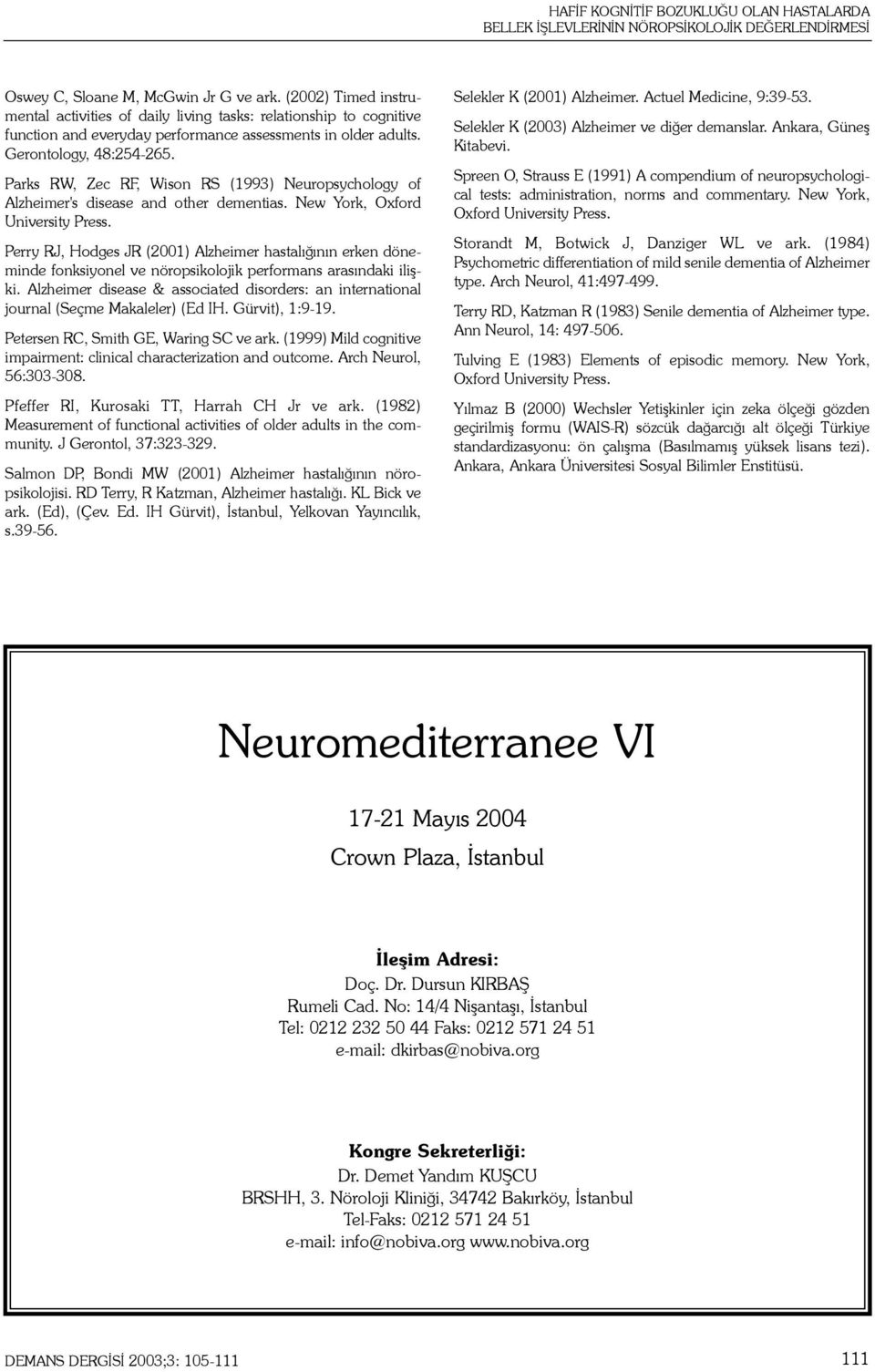 Parks RW, Zec RF, Wison RS (1993) Neuropsychology of Alzheimer's disease and other dementias. New York, Oxford University Press.