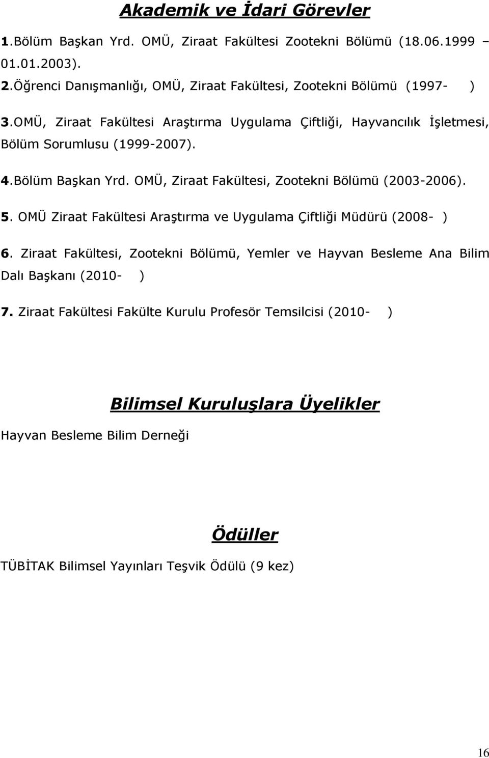 Bölüm Başkan Yrd. OMÜ, Ziraat Fakültesi, Zootekni Bölümü (2003-2006). 5. OMÜ Ziraat Fakültesi Araştırma ve Uygulama Çiftliği Müdürü (2008- ) 6.