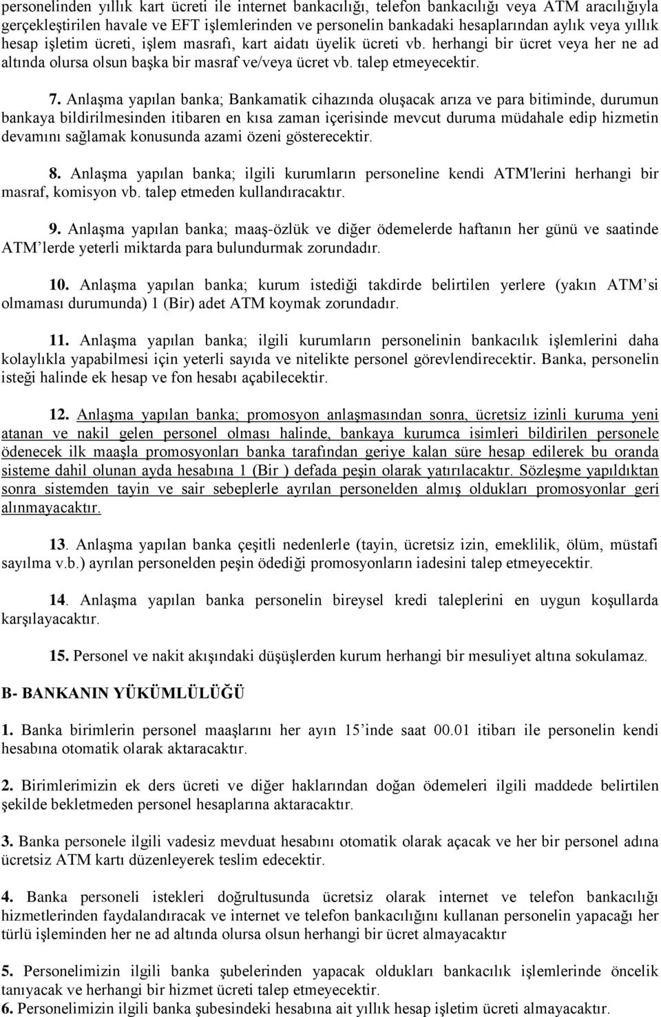 Anlaşma yapılan banka; Bankamatik cihazında oluşacak arıza ve para bitiminde, durumun bankaya bildirilmesinden itibaren en kısa zaman içerisinde mevcut duruma müdahale edip hizmetin devamını sağlamak