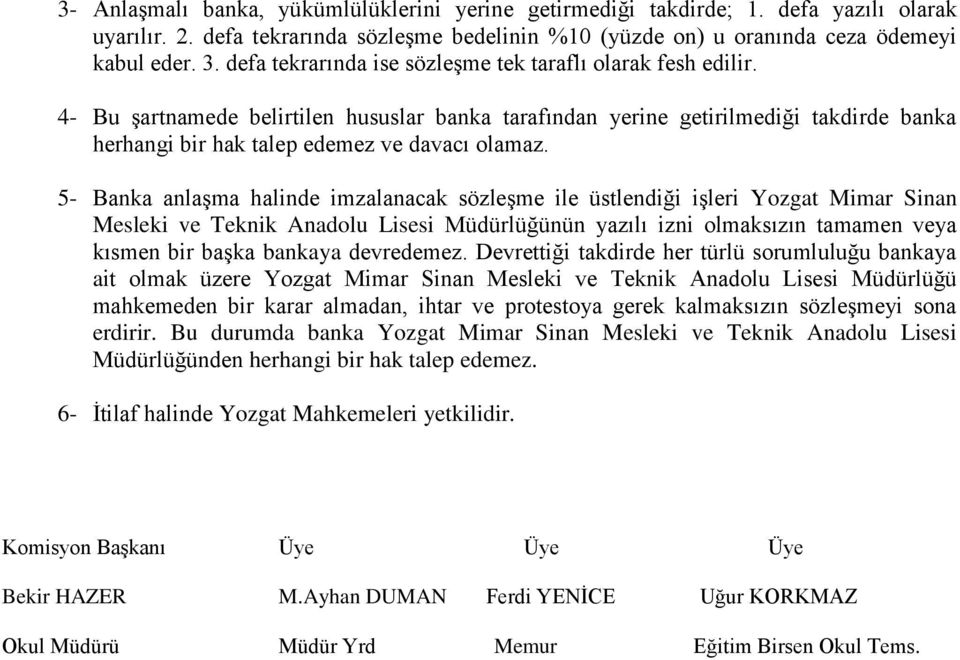 5- Banka anlaşma halinde imzalanacak sözleşme ile üstlendiği işleri Yozgat Mimar Sinan Mesleki ve Teknik Anadolu Lisesi Müdürlüğünün yazılı izni olmaksızın tamamen veya kısmen bir başka bankaya