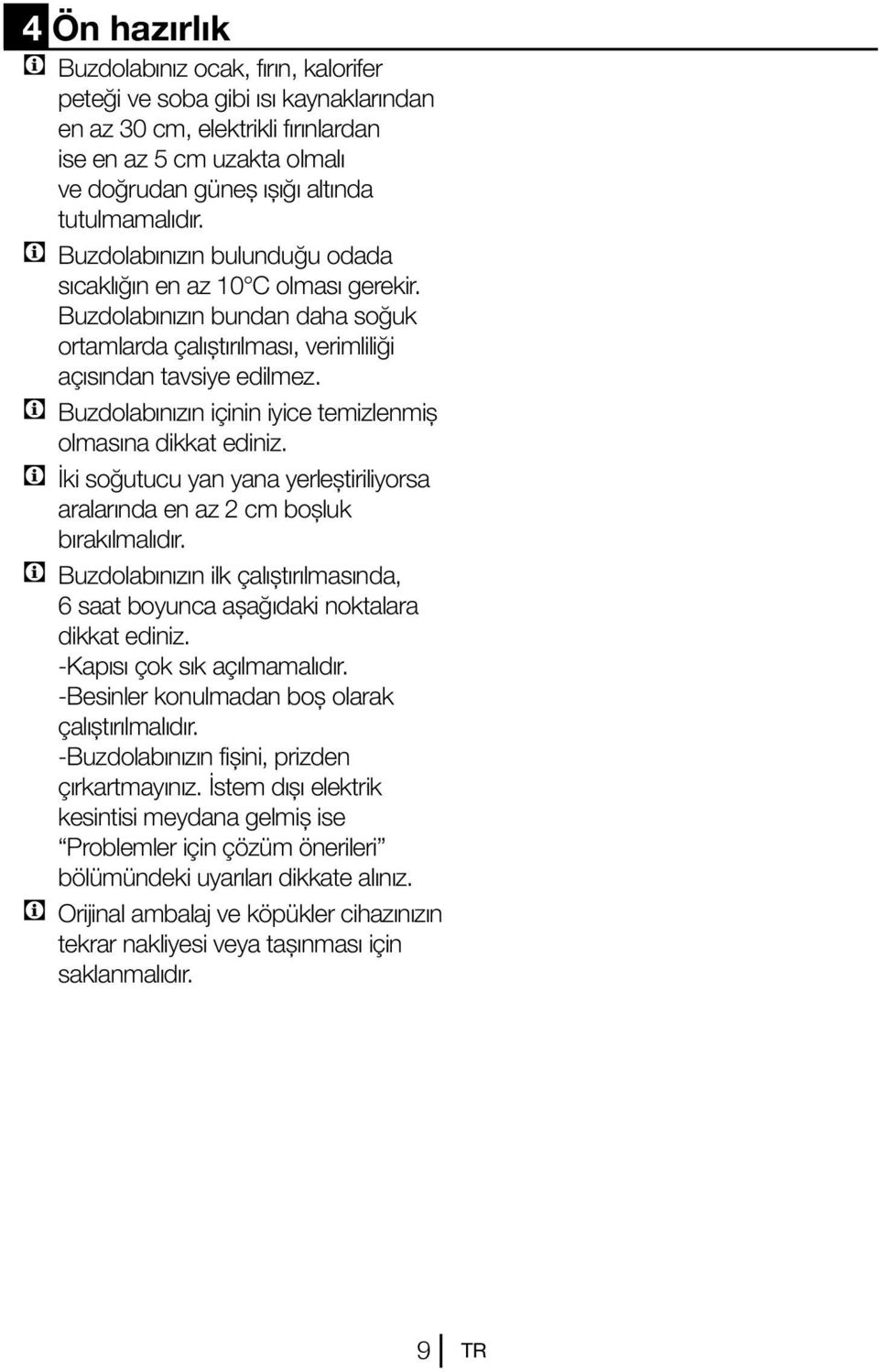 C Buzdolabınızın içinin iyice temizlenmiş olmasına dikkat ediniz. C İki soğutucu yan yana yerleştiriliyorsa aralarında en az 2 cm boşluk bırakılmalıdır.