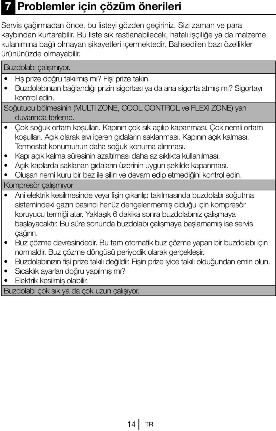 Fiş prize doğru takılmış mı? Fişi prize takın. Buzdolabınızın bağlandığı prizin sigortası ya da ana sigorta atmış mı? Sigortayı kontrol edin.