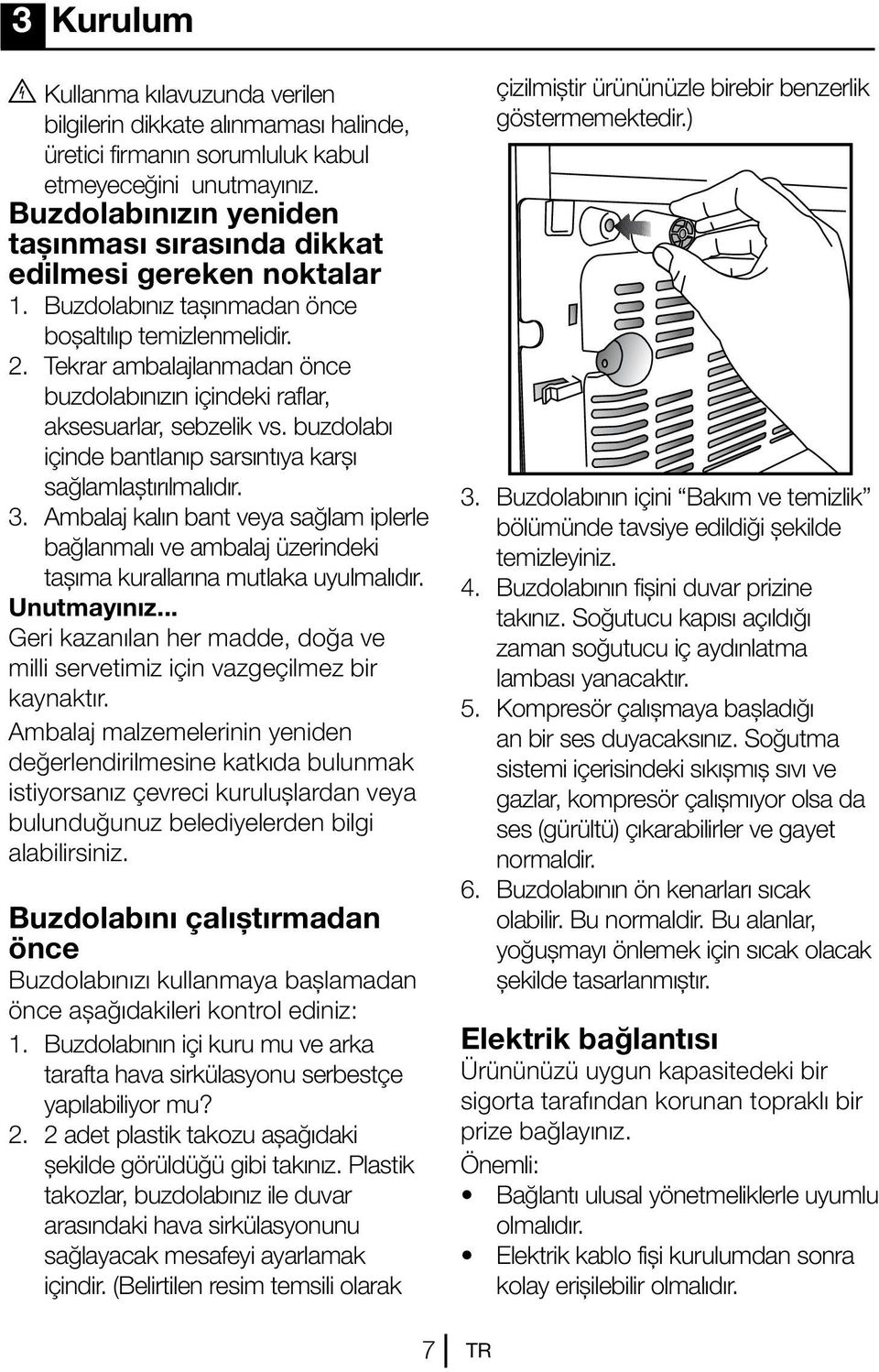 Tekrar ambalajlanmadan önce buzdolabınızın içindeki raflar, aksesuarlar, sebzelik vs. buzdolabı içinde bantlanıp sarsıntıya karşı sağlamlaştırılmalıdır. 3.