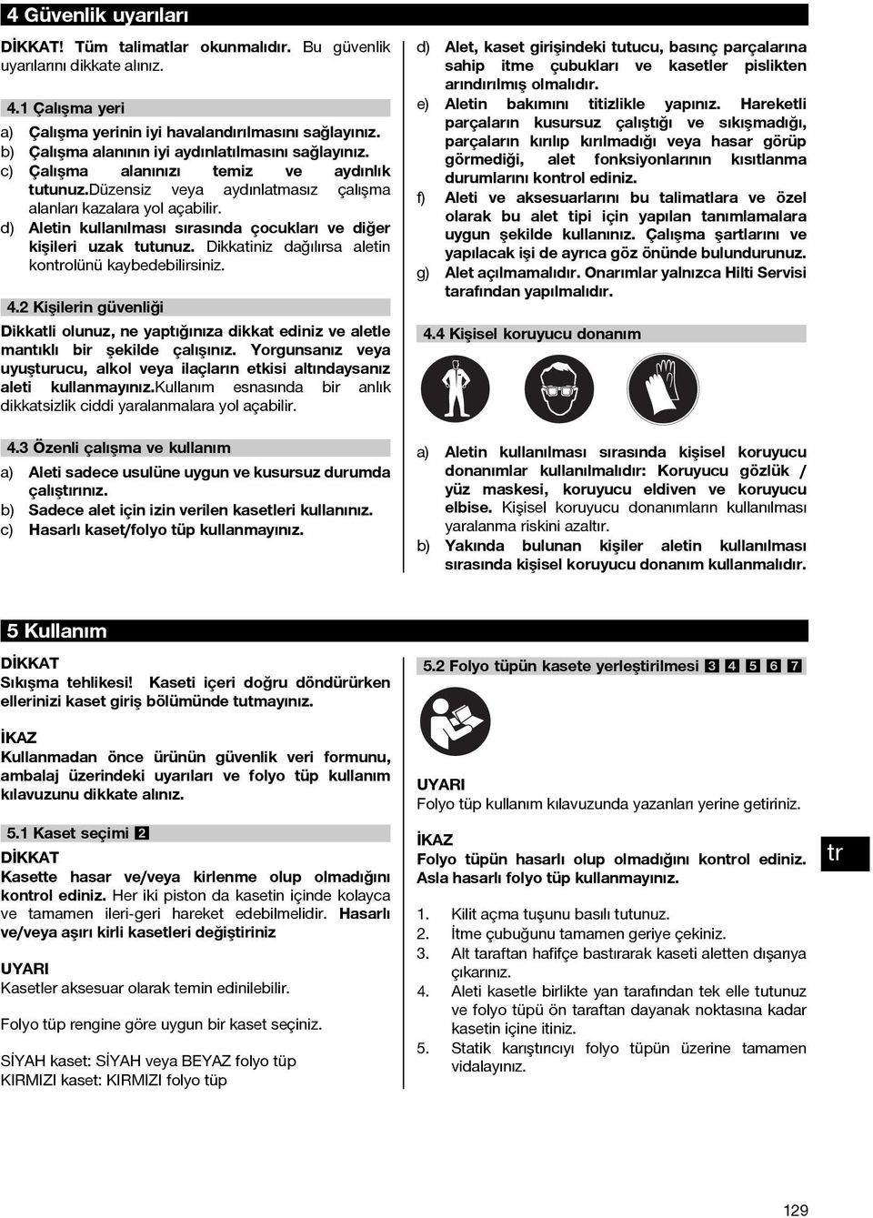 d) Aletin kullanılması sırasında çocukları ve diğer kişileri uzak tutunuz. Dikkatiniz dağılırsa aletin kontrolünü kaybedebilirsiniz. 4.