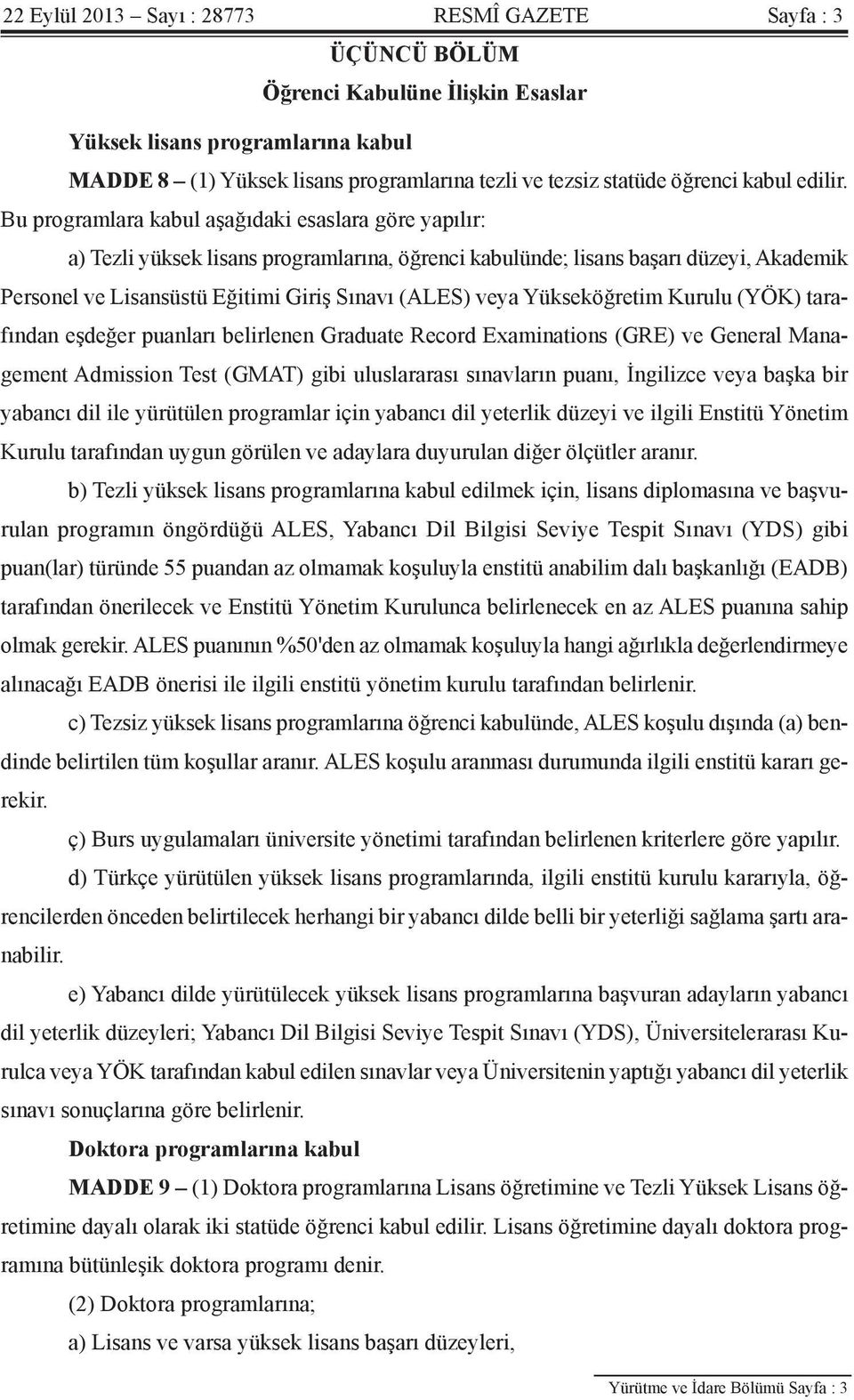 Bu programlara kabul aşağıdaki esaslara göre yapılır: a) Tezli yüksek lisans programlarına, öğrenci kabulünde; lisans başarı düzeyi, Akademik Personel ve Lisansüstü Eğitimi Giriş Sınavı (ALES) veya