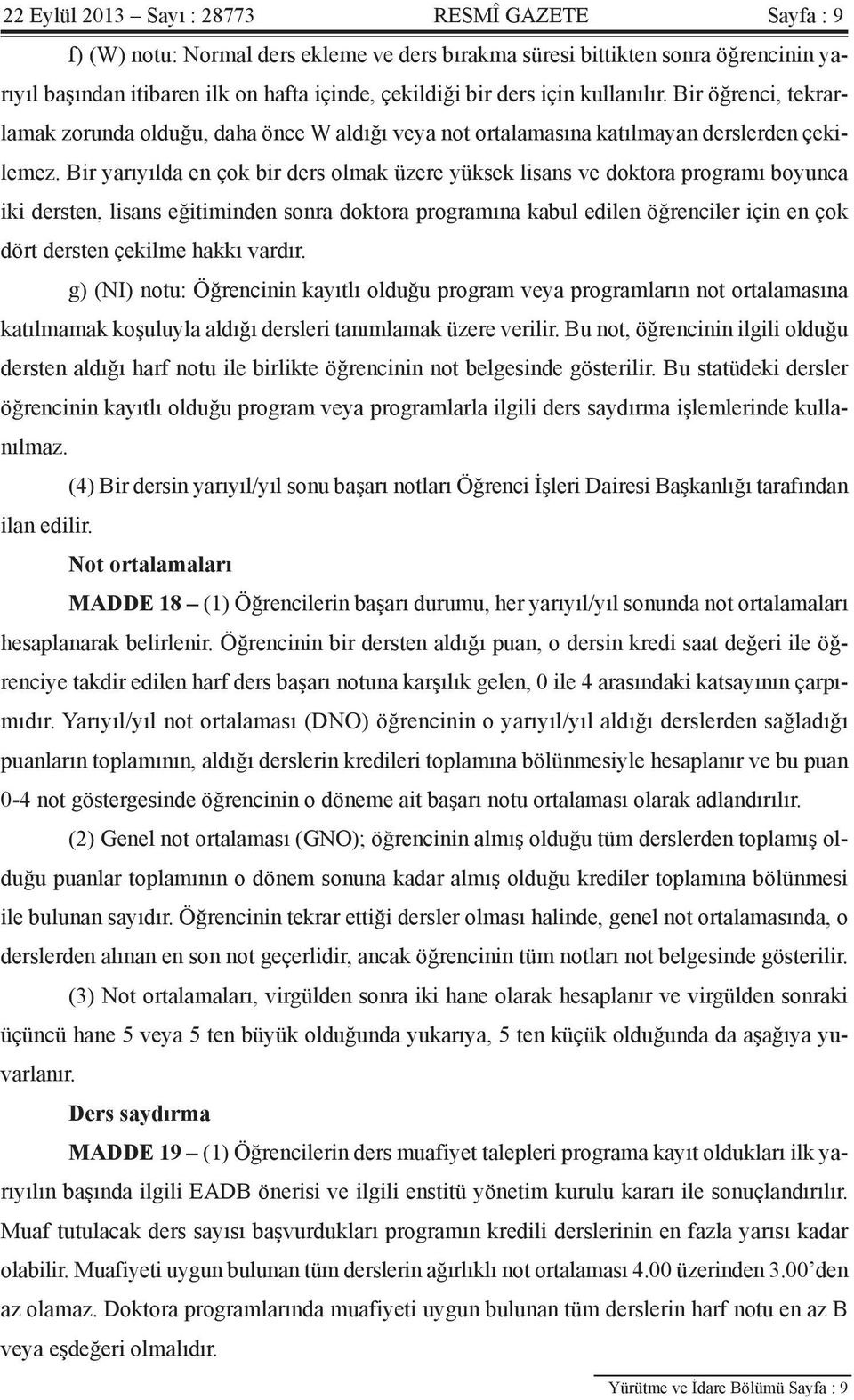 Bir yarıyılda en çok bir ders olmak üzere yüksek lisans ve doktora programı boyunca iki dersten, lisans eğitiminden sonra doktora programına kabul edilen öğrenciler için en çok dört dersten çekilme