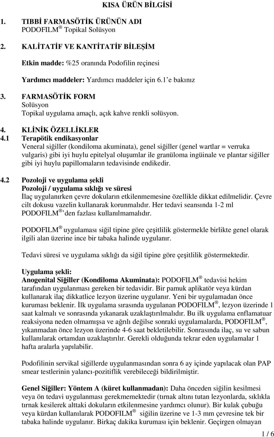 1 Terapötik endikasyonlar Veneral siğiller (kondiloma akuminata), genel siğiller (genel wartlar = verruka vulgaris) gibi iyi huylu epitelyal oluşumlar ile granüloma ingüinale ve plantar siğiller gibi