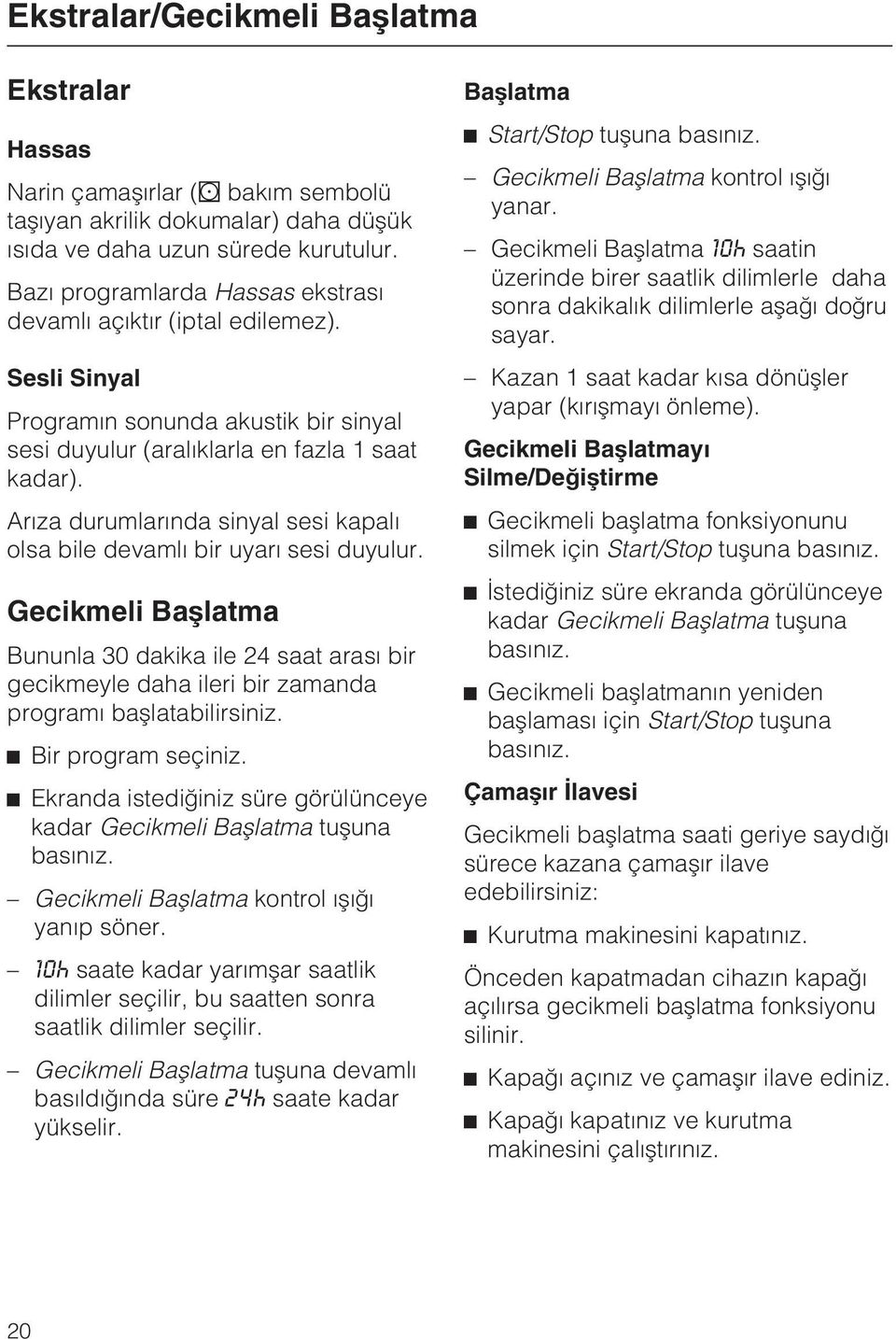 Arýza durumlarýnda sinyal sesi kapalý olsa bile devamlý bir uyarý sesi duyulur. Gecikmeli Baþlatma Bununla 30 dakika ile 24 saat arasý bir gecikmeyle daha ileri bir zamanda programý baþlatabilirsiniz.