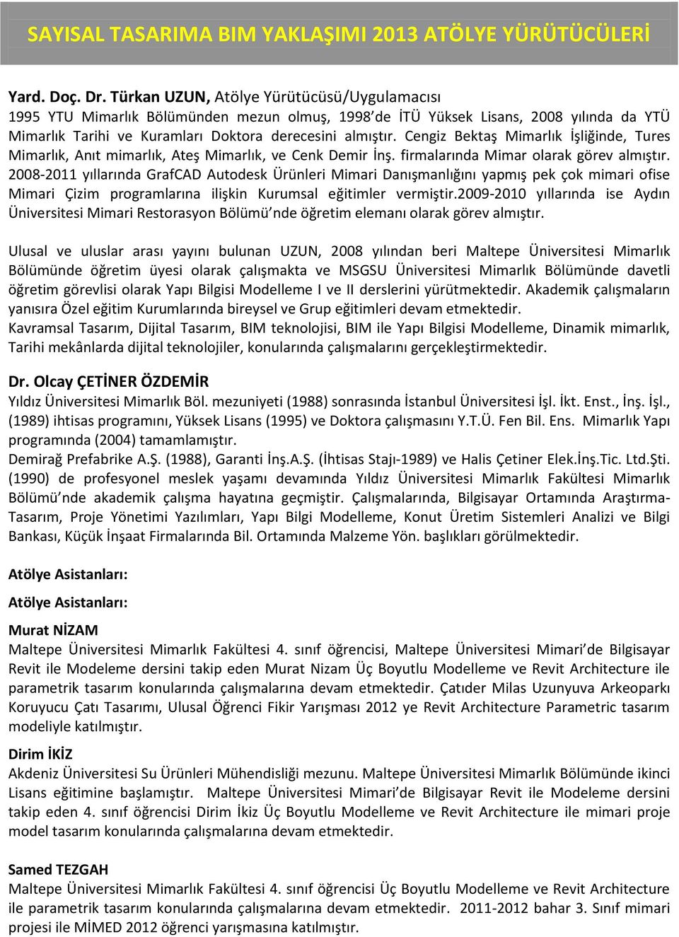 2008-2011 yıllarında GrafCAD Autodesk Ürünleri Mimari Danışmanlığını yapmış pek çok mimari ofise Mimari Çizim programlarına ilişkin Kurumsal eğitimler vermiştir.