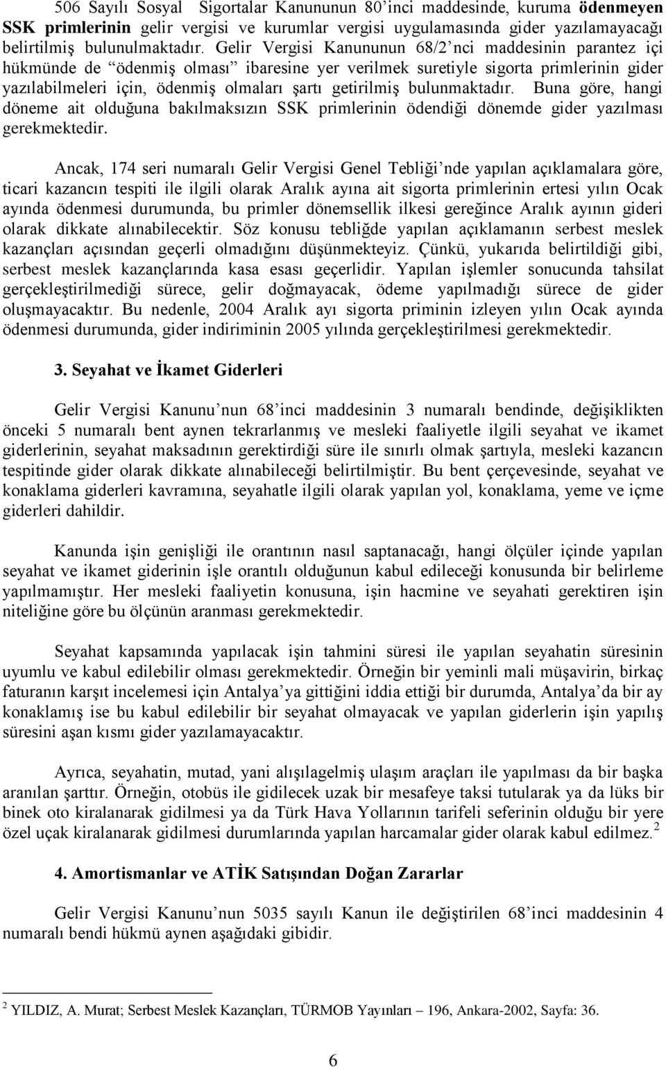 bulunmaktadır. Buna göre, hangi döneme ait olduğuna bakılmaksızın SSK primlerinin ödendiği dönemde gider yazılması gerekmektedir.