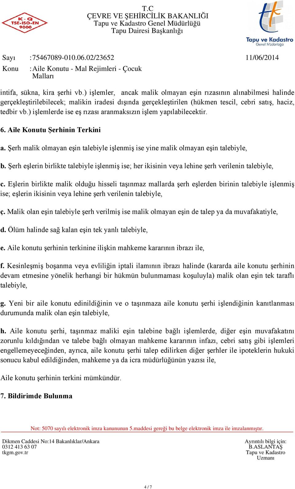 ) işlemlerde ise eş rızası aranmaksızın işlem yapılabilecektir. 6. Aile tu Şerhinin Terkini a. Şerh malik olmayan eşin talebiyle işlenmiş ise yine malik olmayan eşin talebiyle, b.