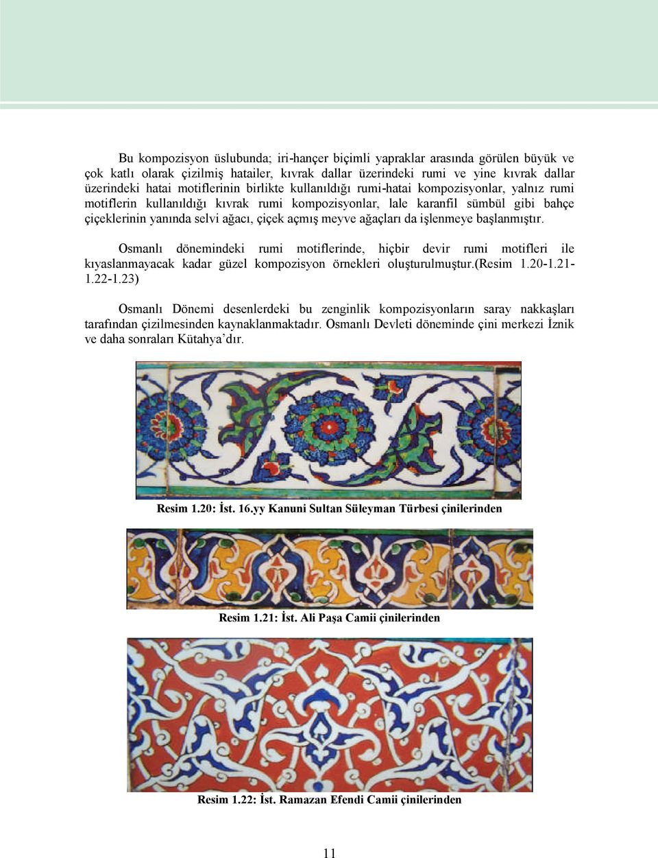 ağaçları da işlenmeye başlanmıştır. Osmanlı dönemindeki rumi motiflerinde, hiçbir devir rumi motifleri ile kıyaslanmayacak kadar güzel kompozisyon örnekleri oluşturulmuştur.(resim 1.20-1.211.22-1.