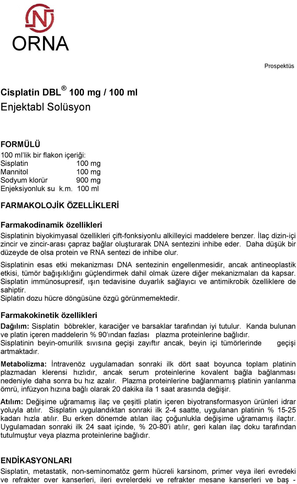 Sisplatinin esas etki mekanizması DNA sentezinin engellenmesidir, ancak antineoplastik etkisi, tümör bağışıklığını güçlendirmek dahil olmak üzere diğer mekanizmaları da kapsar.