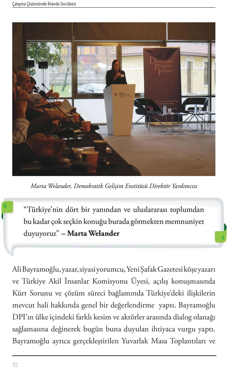 Üyesi, açılış konuşmasında Kürt Sorunu ve çözüm süreci bağlamında Türkiye deki ilişkilerin mevcut hali hakkında genel bir değerlendirme yaptı.