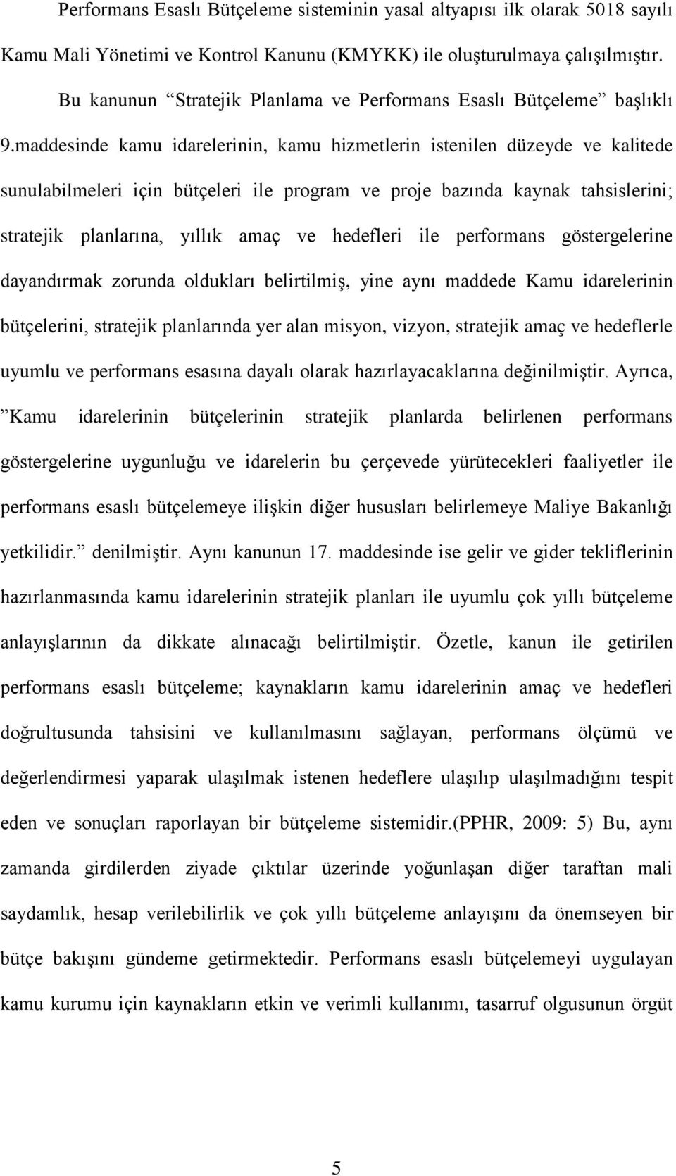 maddesinde kamu idarelerinin, kamu hizmetlerin istenilen düzeyde ve kalitede sunulabilmeleri için bütçeleri ile program ve proje bazında kaynak tahsislerini; stratejik planlarına, yıllık amaç ve