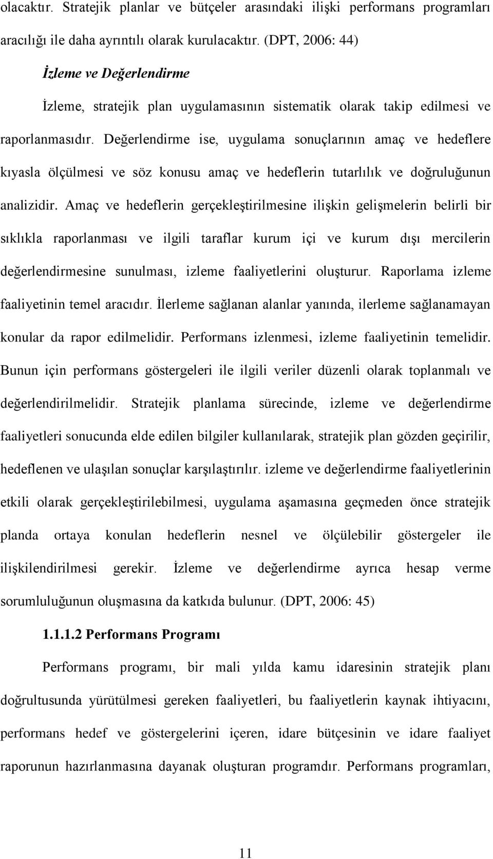 Değerlendirme ise, uygulama sonuçlarının amaç ve hedeflere kıyasla ölçülmesi ve söz konusu amaç ve hedeflerin tutarlılık ve doğruluğunun analizidir.