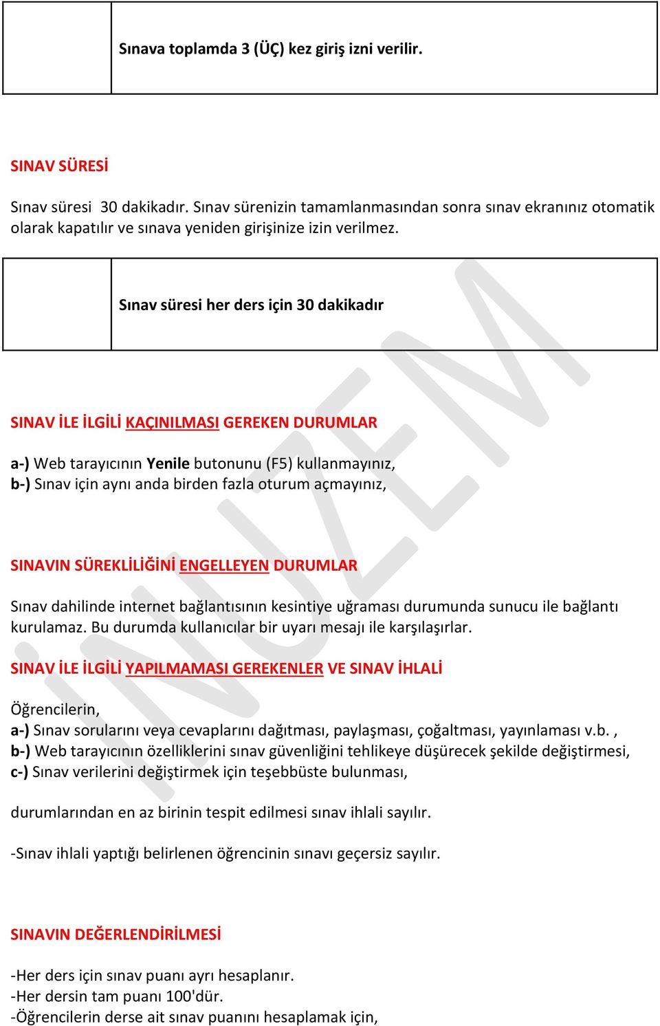 Sınav süresi her ders için 30 dakikadır SINAV İLE İLGİLİ KAÇINILMASI GEREKEN DURUMLAR a-) Web tarayıcının Yenile butonunu (F5) kullanmayınız, b-) Sınav için aynı anda birden fazla oturum açmayınız,