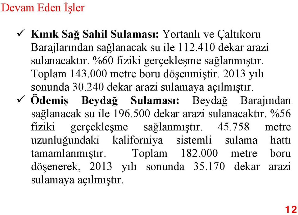 Ödemiş Beydağ Sulaması: Beydağ Barajından sağlanacak su ile 196.500 dekar arazi sulanacaktır. %56 fiziki gerçekleşme sağlanmıştır. 45.