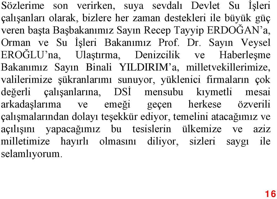 Sayın Veysel EROĞLU na, Ulaştırma, Denizcilik ve Haberleşme Bakanımız Sayın Binali YILDIRIM a, milletvekillerimize, valilerimize şükranlarımı sunuyor, yüklenici