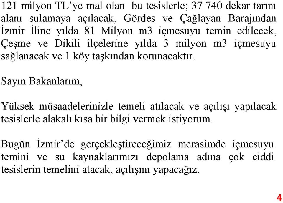 Sayın Bakanlarım, Yüksek müsaadelerinizle temeli atılacak ve açılışı yapılacak tesislerle alakalı kısa bir bilgi vermek istiyorum.