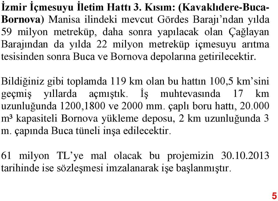 milyon metreküp içmesuyu arıtma tesisinden sonra Buca ve Bornova depolarına getirilecektir.