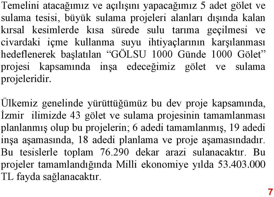 Ülkemiz genelinde yürüttüğümüz bu dev proje kapsamında, İzmir ilimizde 43 gölet ve sulama projesinin tamamlanması planlanmış olup bu projelerin; 6 adedi tamamlanmış, 19 adedi inşa