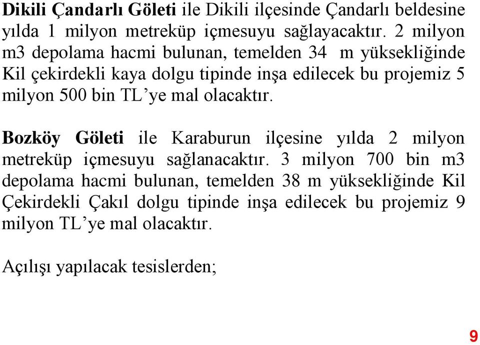 bin TL ye mal olacaktır. Bozköy Göleti ile Karaburun ilçesine yılda 2 milyon metreküp içmesuyu sağlanacaktır.