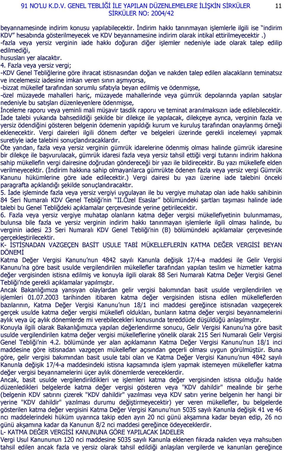 Fazla veya yersiz vergi; -KDV Genel Tebliğlerine göre ihracat istisnasından doğan ve nakden talep edilen alacakların teminatsız ve incelemesiz iadesine imkan veren sınırı aşmıyorsa, -bizzat mükellef