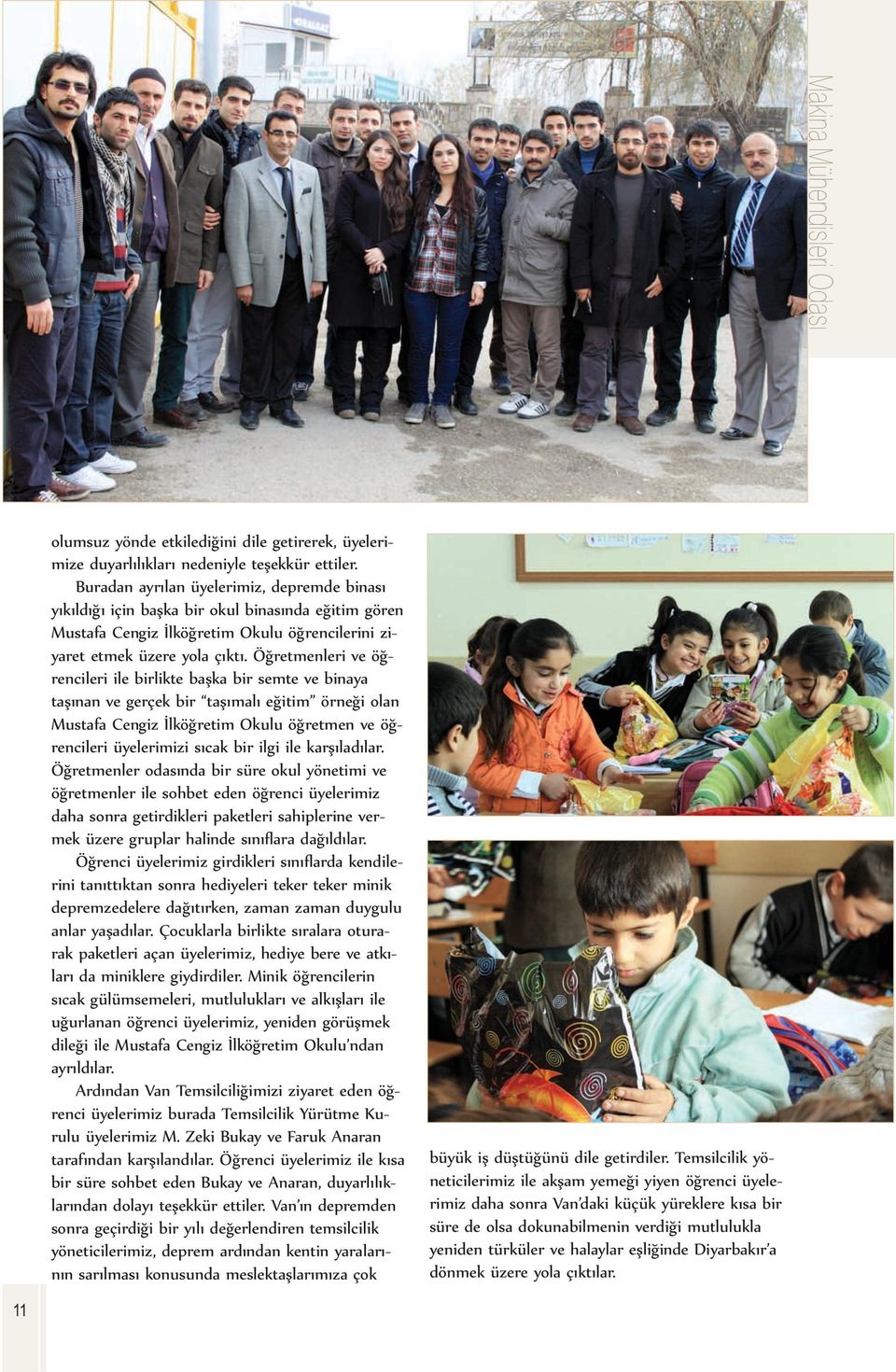 Öğretmenleri ve öğrencileri ile birlikte başka bir semte ve binaya taşınan ve gerçek bir taşımalı eğitim örneği olan Mustafa Cengiz İlköğretim Okulu öğretmen ve öğrencileri üyelerimizi sıcak bir ilgi