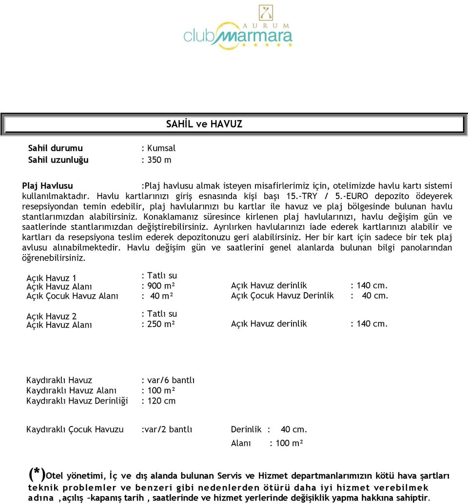 -EURO depozito ödeyerek resepsiyondan temin edebilir, plaj havlularınızı bu kartlar ile havuz ve plaj bölgesinde bulunan havlu stantlarımızdan alabilirsiniz.