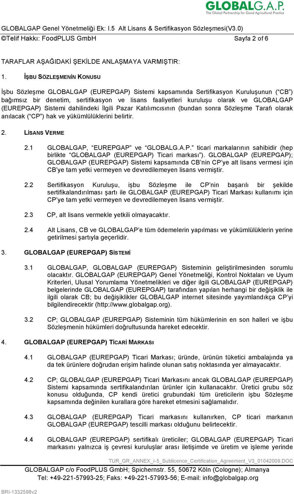 (EUREPGAP) Sistemi dahilindeki İlgili Pazar Katılımcısının (bundan sonra Sözleşme Tarafı olarak anılacak ( CP ) hak ve yükümlülüklerini belirtir. 2. LİSANS VERME 2.1 GLOBALGAP, EUREPGAP ve GLOBALG.A.P. ticari markalarının sahibidir (hep birlikte GLOBALGAP (EUREPGAP) Ticari markası ).