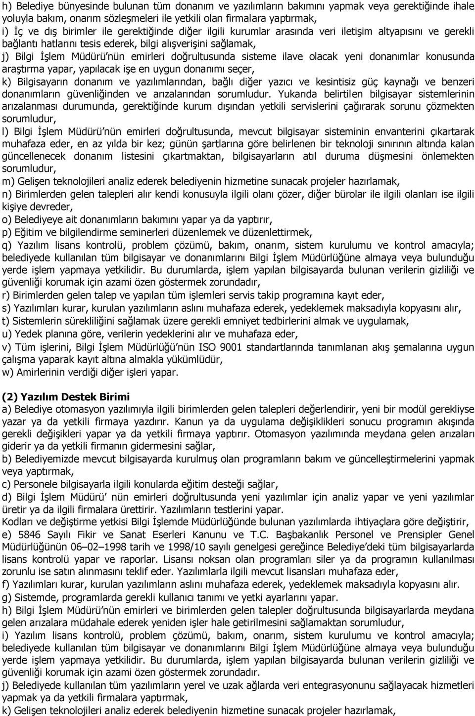 ilave olacak yeni donanımlar konusunda araştırma yapar, yapılacak işe en uygun donanımı seçer, k) Bilgisayarın donanım ve yazılımlarından, bağlı diğer yazıcı ve kesintisiz güç kaynağı ve benzeri