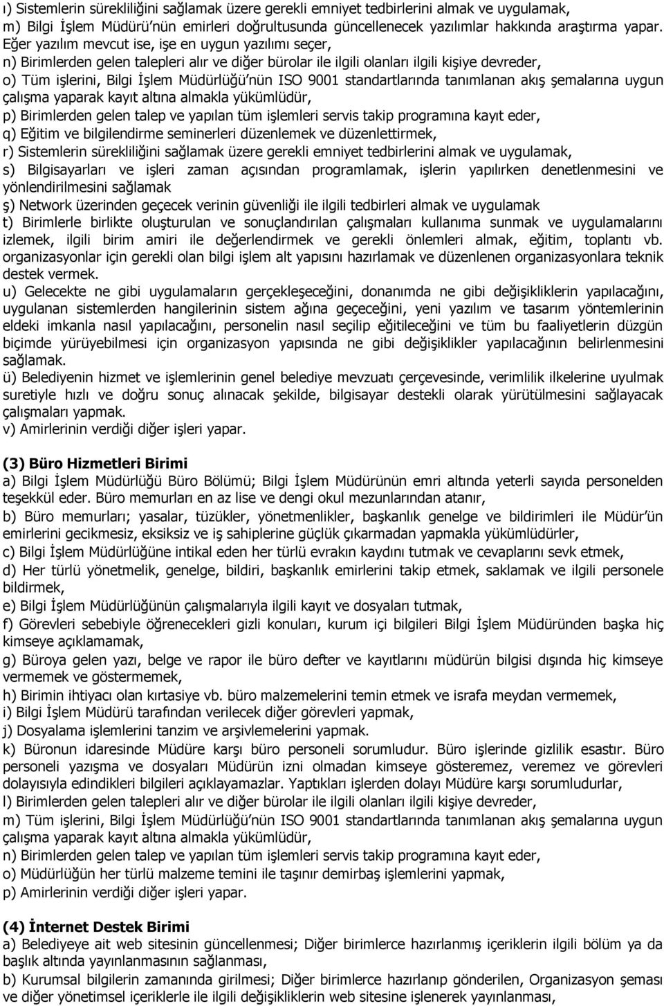 9001 standartlarında tanımlanan akış şemalarına uygun p) Birimlerden gelen talep ve yapılan tüm işlemleri servis takip programına kayıt eder, q) Eğitim ve bilgilendirme seminerleri düzenlemek ve