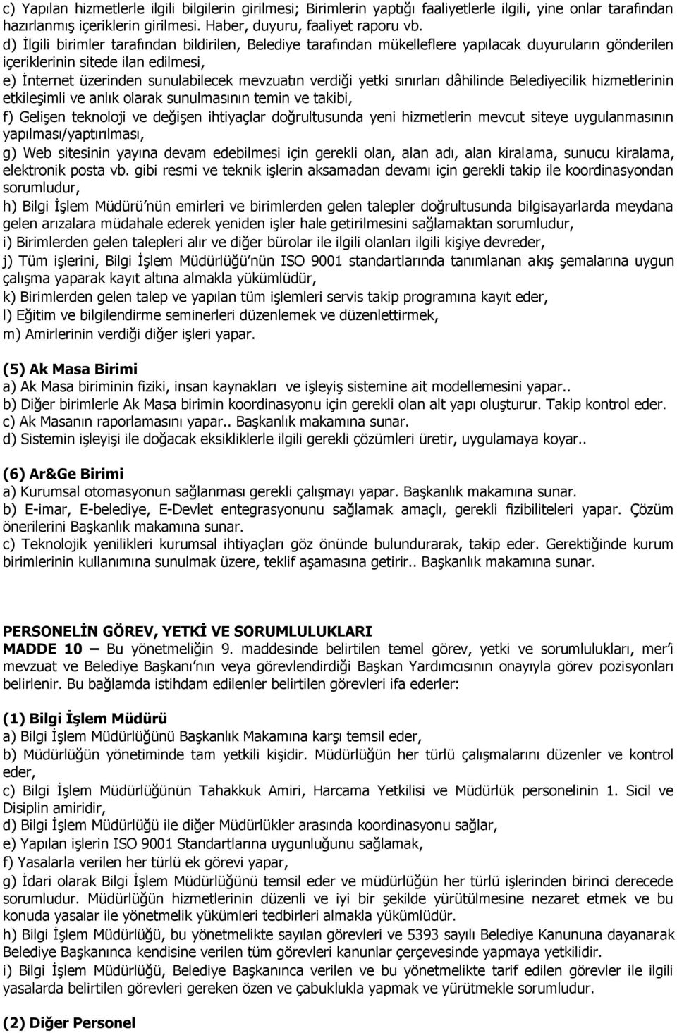 yetki sınırları dâhilinde Belediyecilik hizmetlerinin etkileşimli ve anlık olarak sunulmasının temin ve takibi, f) Gelişen teknoloji ve değişen ihtiyaçlar doğrultusunda yeni hizmetlerin mevcut siteye