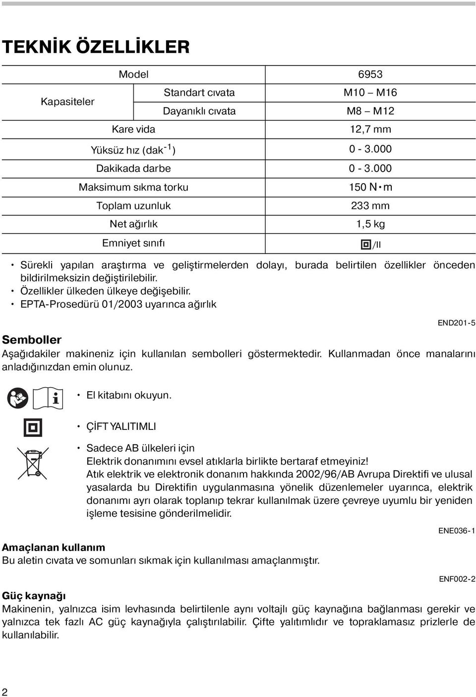 değiştirilebilir. Özellikler ülkeden ülkeye değişebilir. EPTA-Prosedürü 0/2003 uyarınca ağırlık END20-5 Semboller Aşağıdakiler makineniz için kullanılan sembolleri göstermektedir.