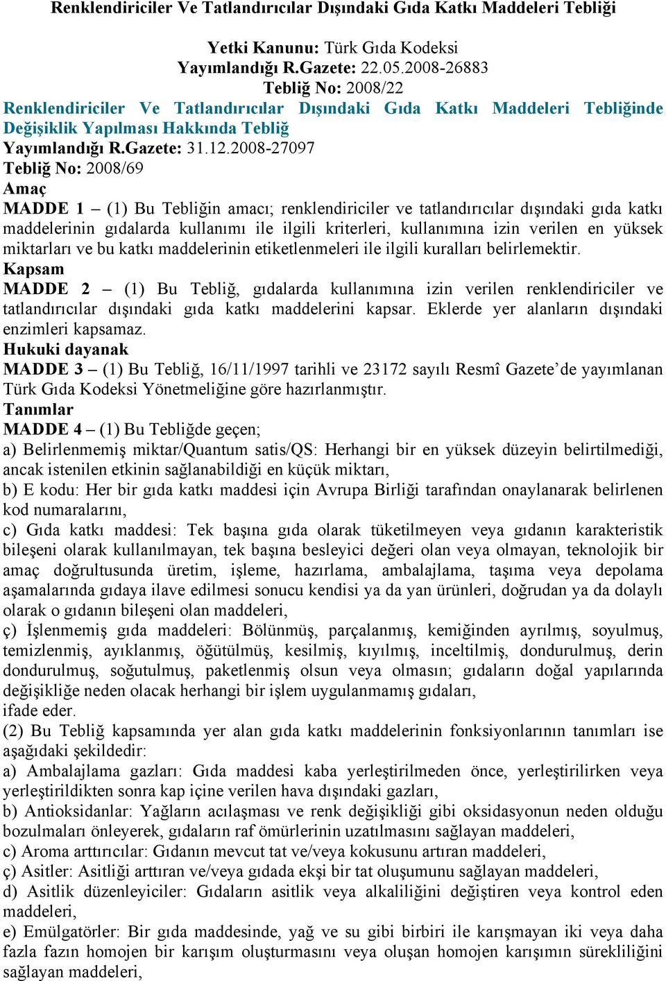 2008-27097 Tebliğ No: 2008/69 Amaç MADDE 1 (1) Bu Tebliğin amacı; renklendiriciler ve tatlandırıcılar dışındaki gıda katkı maddelerinin gıdalarda kullanımı ile ilgili kriterleri, kullanımına izin