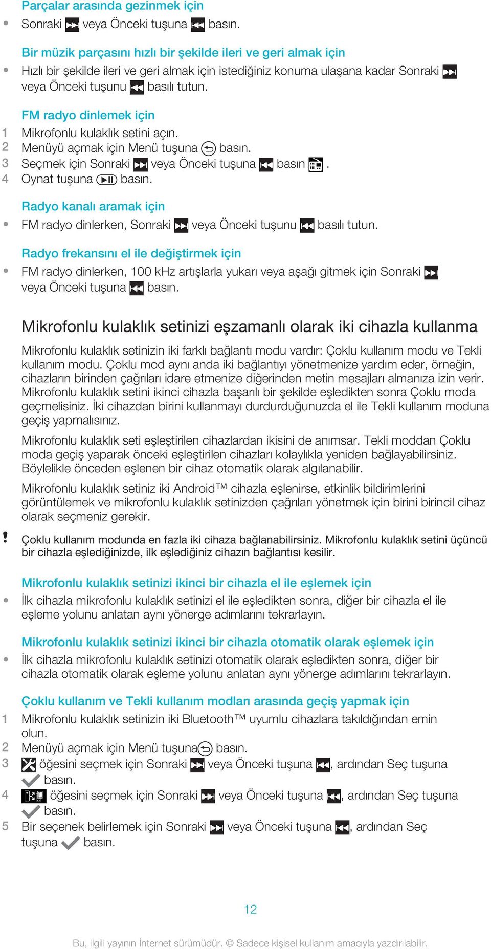 FM radyo dinlemek için 1 Mikrofonlu kulaklık setini açın. 2 Menüyü açmak için Menü tuşuna basın. 3 Seçmek için Sonraki veya Önceki tuşuna basın. 4 Oynat tuşuna basın.