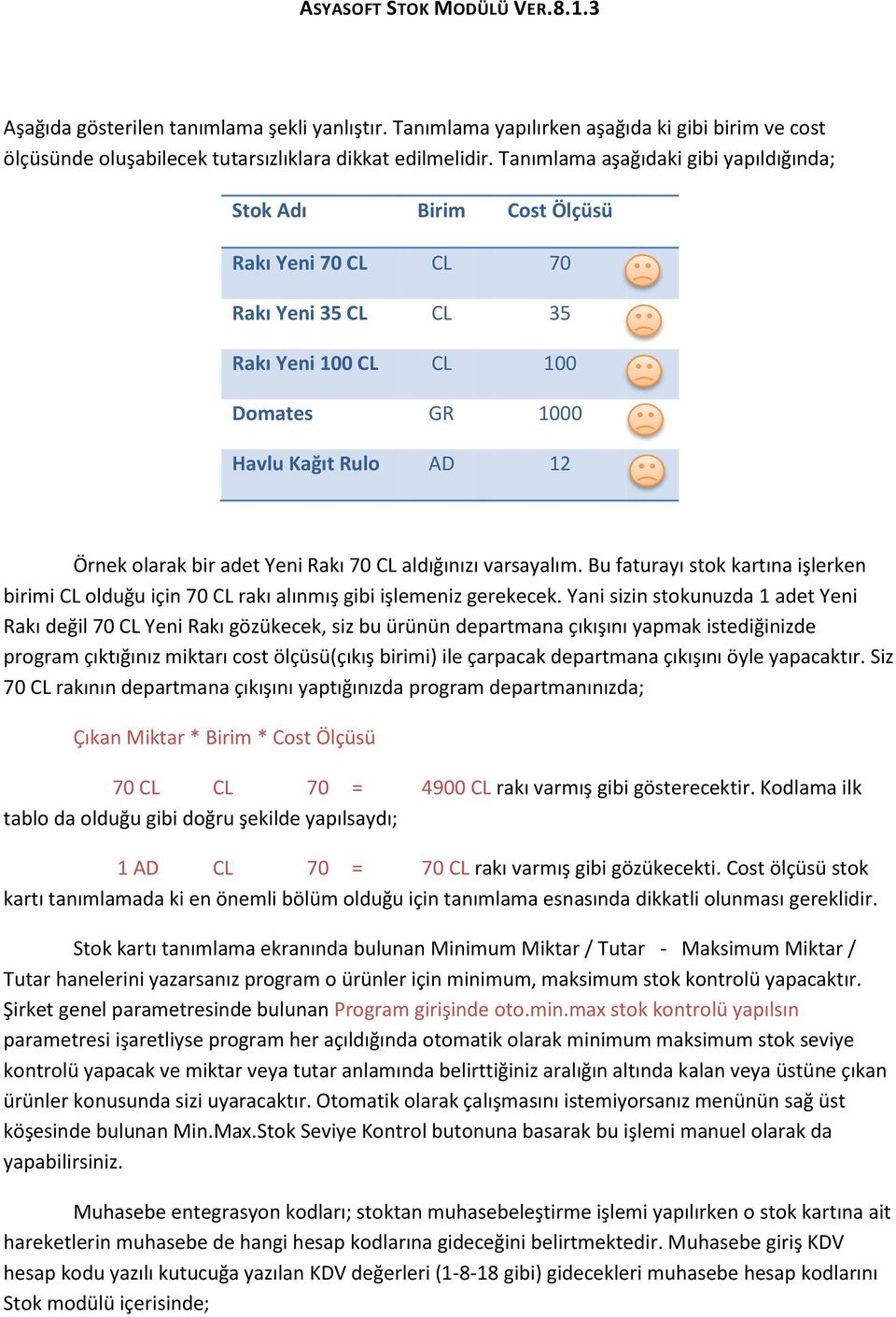 Rakı 70 CL aldığınızı varsayalım. Bu faturayı stok kartına işlerken birimi CL olduğu için 70 CL rakı alınmış gibi işlemeniz gerekecek.