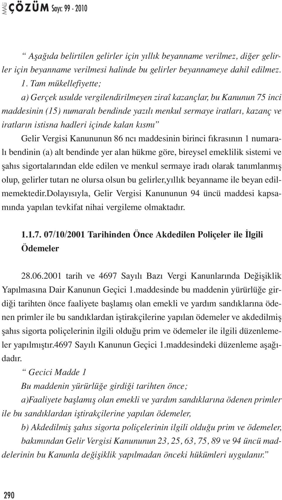 içinde kalan kısmı Gelir Vergisi Kanununun 86 ncı maddesinin birinci fıkrasının 1 numaralı bendinin (a) alt bendinde yer alan hükme göre, bireysel emeklilik sistemi ve şahıs sigortalarından elde