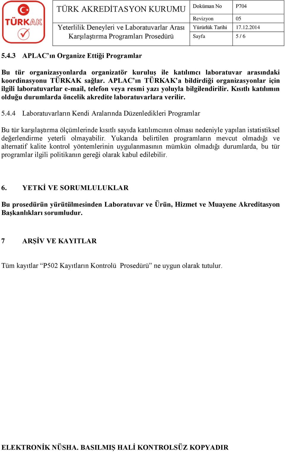 Kısıtlı katılımın olduğu durumlarda öncelik akredite laboratuvarlara verilir. 5.4.