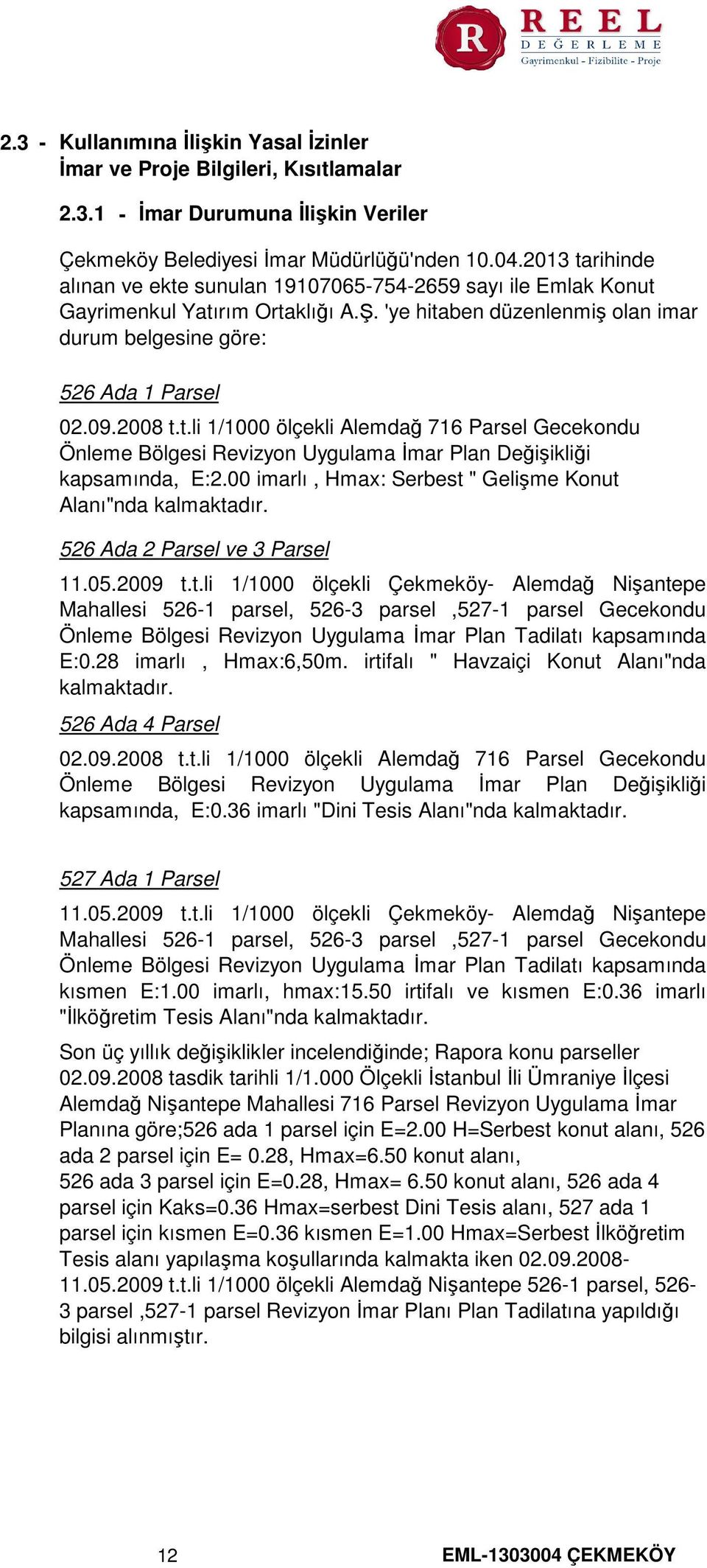 00 imarlı, Hmax Serbest " Gelişme Konut Alanı"nda kalmaktadır. 526 Ada 2 Parsel ve 3 Parsel 11.05.2009 t.t.li 1/1000 ölçekli Çekmeköy- Alemdağ Nişantepe Mahallesi 526-1 parsel, 526-3 parsel,527-1 parsel Gecekondu Önleme Bölgesi Revizyon Uygulama İmar Plan Tadilatı kapsamında E0.