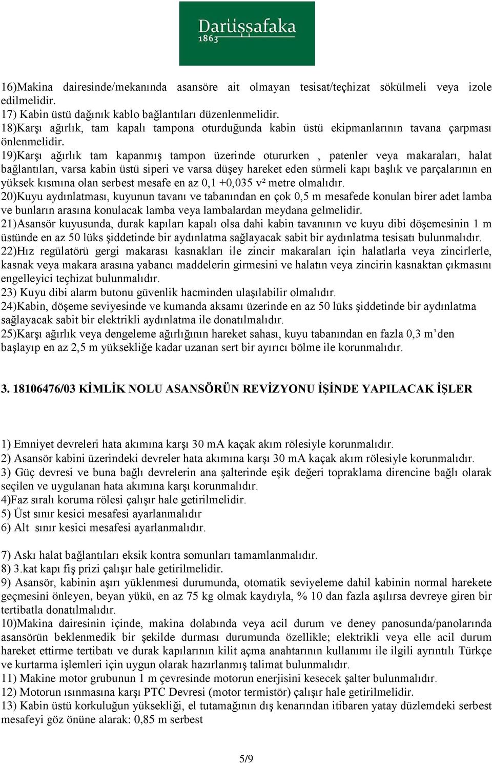 19)Karşı ağırlık tam kapanmış tampon üzerinde otururken, patenler veya makaraları, halat bağlantıları, varsa kabin üstü siperi ve varsa düşey hareket eden sürmeli kapı başlık ve parçalarının en