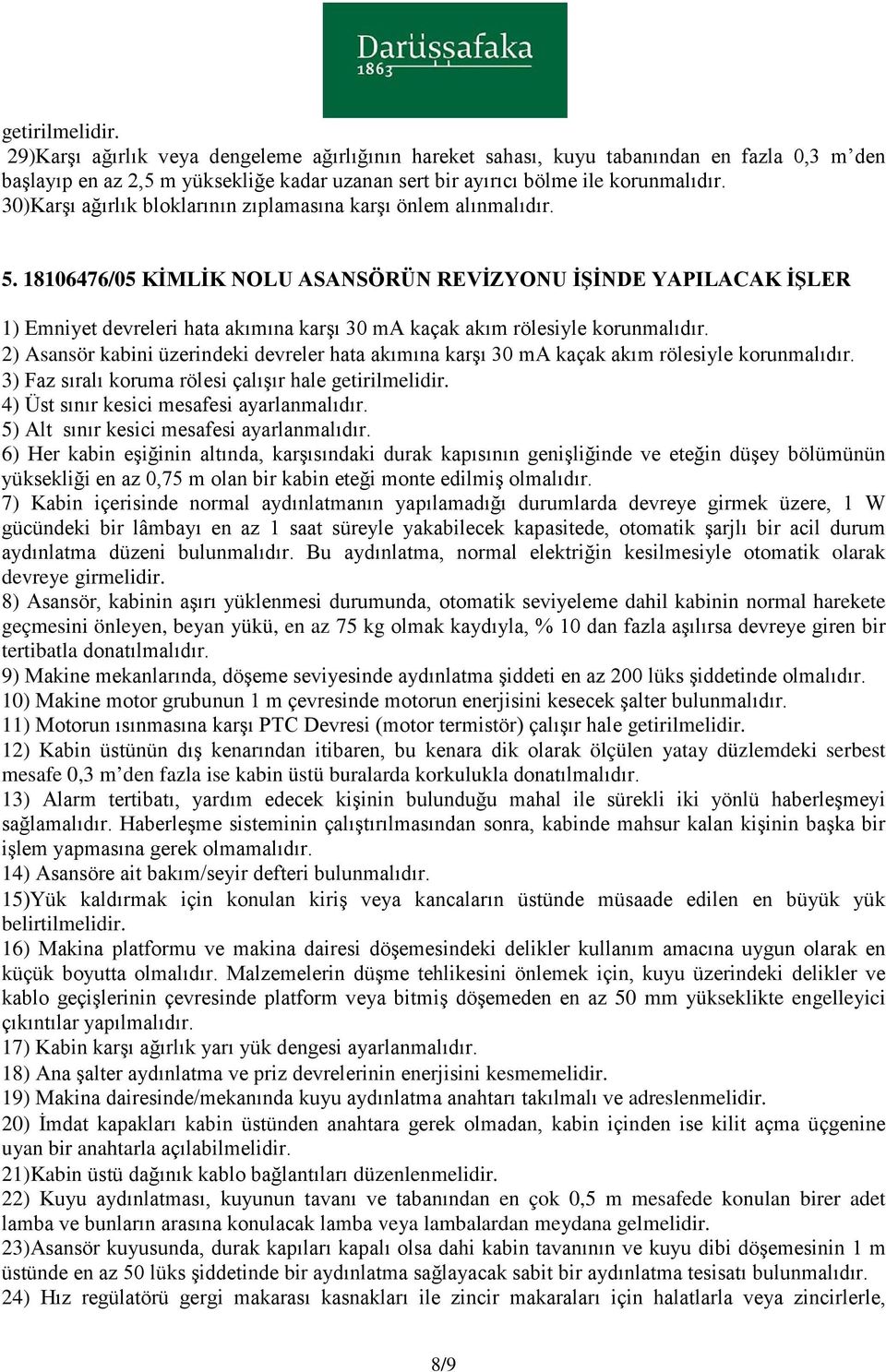 18106476/05 KİMLİK NOLU ASANSÖRÜN REVİZYONU İŞİNDE YAPILACAK İŞLER 1) Emniyet devreleri hata akımına karşı 30 ma kaçak akım rölesiyle korunmalıdır.