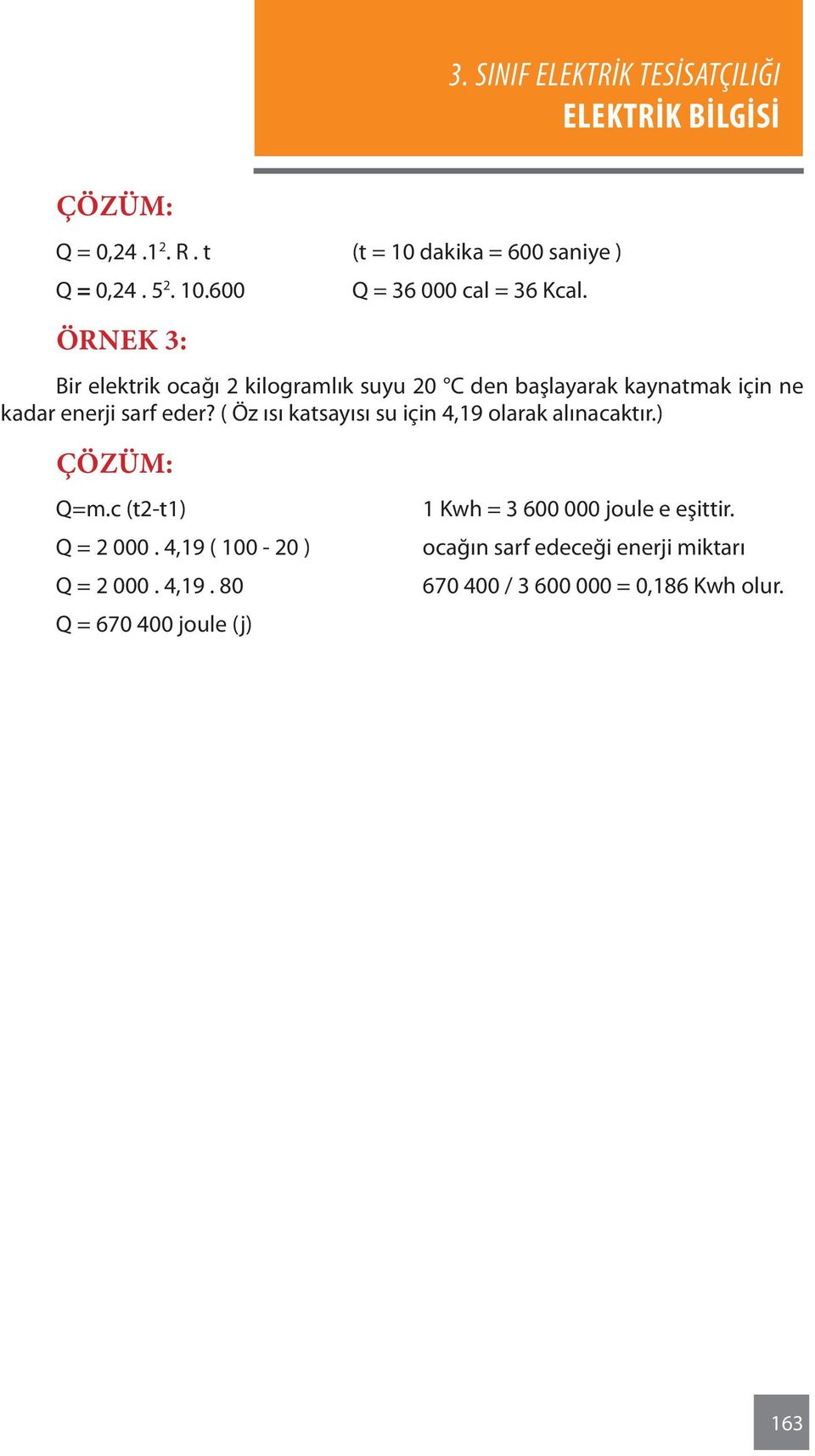 ( Öz ısı katsayısı su için 4,19 olarak alınacaktır.) Çözüm: Q=m.c (t2-t1) Q = 2 000. 4,19 ( 100-20 ) Q = 2 000. 4,19. 80 Q = 670 400 joule (j) 1 Kwh = 3 600 000 joule e eşittir.
