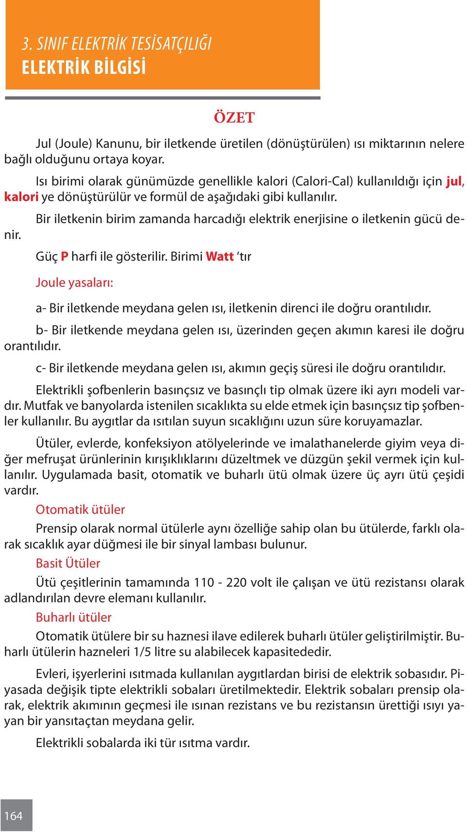 Bir iletkenin birim zamanda harcadığı elektrik enerjisine o iletkenin gücü denir. Güç P harfi ile gösterilir.