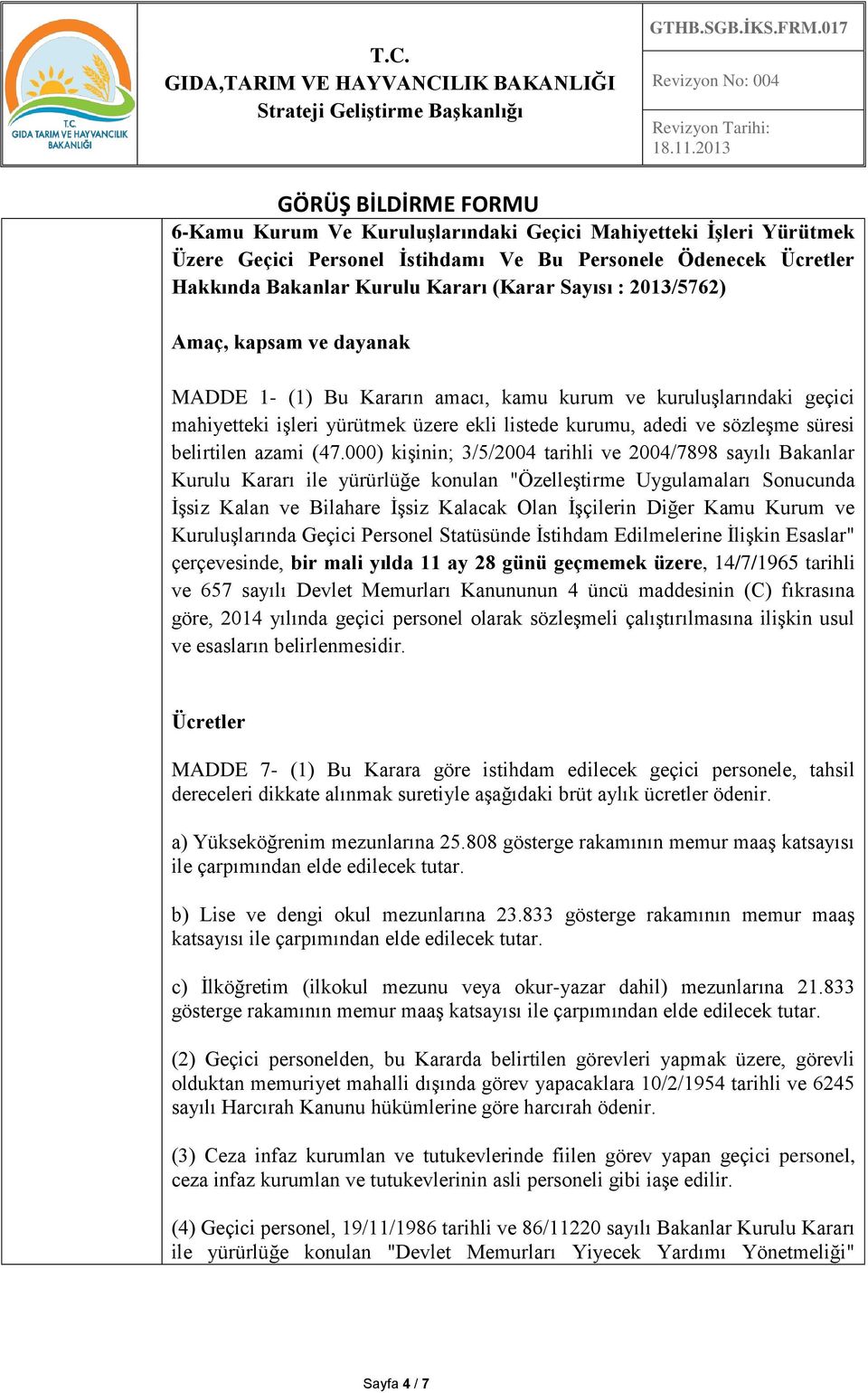 000) kişinin; 3/5/2004 tarihli ve 2004/7898 sayılı Bakanlar Kurulu Kararı ile yürürlüğe konulan "Özelleştirme Uygulamaları Sonucunda İşsiz Kalan ve Bilahare İşsiz Kalacak Olan İşçilerin Diğer Kamu