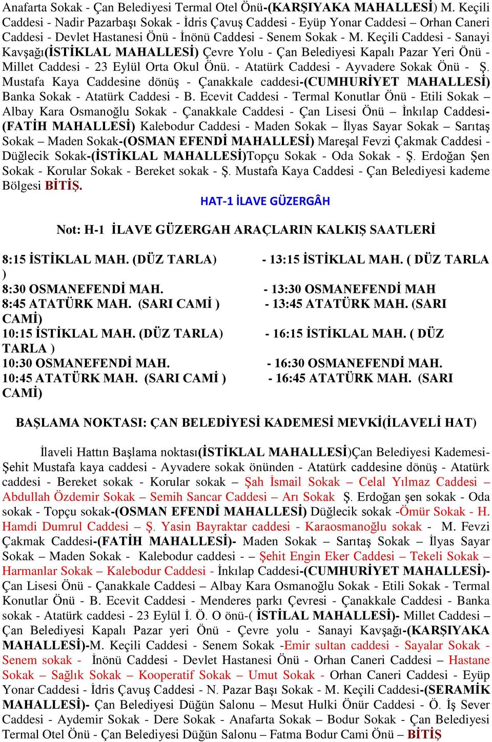 Keçili Caddesi - Sanayi Kavşağı(İSTİKLAL MAHALLESİ) Çevre Yolu - Çan Belediyesi Kapalı Pazar Yeri Önü - Millet Caddesi - 23 Eylül Orta Okul Önü. - Atatürk Caddesi - Ayvadere Sokak Önü - Ş.